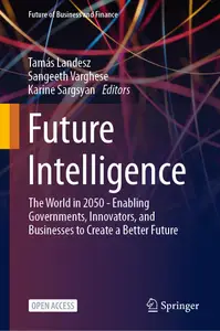 Future Intelligence: The World in 2050 - Enabling Governments, Innovators, and Businesses to Create a Better Future