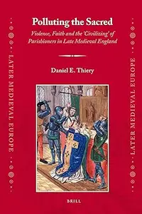 Polluting the Sacred: Violence, Faith and the 'Civilizing' of Parishioners in Late Medieval England