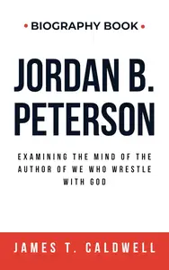Jordan B. Peterson: Examining The Mind Of The Author Of We Who Wrestle With God