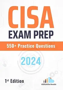 CISA Exam Prep 550+ Practice Questions: 1st Edition - 2024