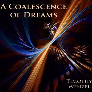 Timothy Wenzel - A Coalescence Of Dreams (2012)