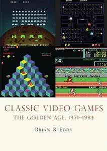 Classic Video Games: The Golden Age 1971–1984 (Shire Library USA)(Repost)