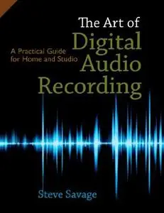 The Art of Digital Audio Recording: A Practical Guide for Home and Studio