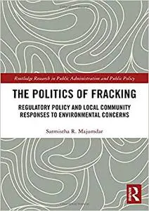 The Politics of Fracking: Regulatory Policy and Local Community Responses to Environmental Concerns