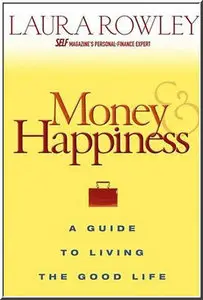 Laura Rowley - Money and Happiness: A Guide to Living the Good Life (Repost)