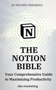 The Notion Bible : Your Comprehensive Guide to Maximizing Productivity