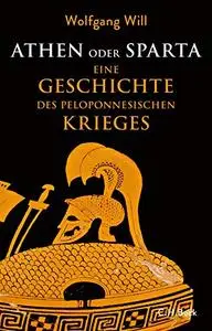 Athen oder Sparta: Die Geschichte des Peloponnesischen Krieges