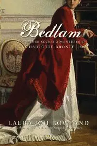 Laura Joh Rowland, "Bedlam: The Further Secret Adventures of Charlotte Bronte"