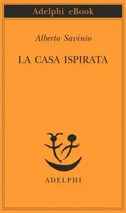 Alberto Savinio – La casa ispirata