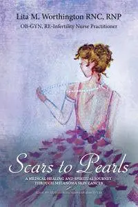 Scars to Pearls: A Medical Healing and Spiritual Journey Through the Phases of Malignant Melanoma Stage IIIA Skin Cancer with..