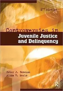 Controversies in Juvenile Justice and Delinquency, Second Edition