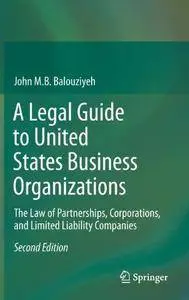 A Legal Guide to United States Business Organizations: The Law of Partnerships, Corporations, and Limited Liability Companies (