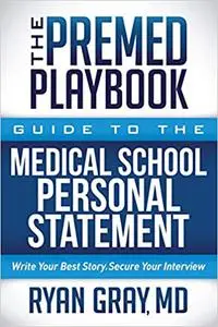 The Premed Playbook Guide to the Medical School Personal Statement: Everything You Need to Successfully Apply