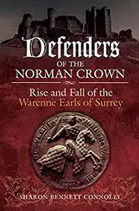 Defenders of the Norman Crown: Rise and Fall of the Warenne Earls of Surrey