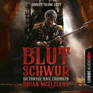 «Die Powder-Mage-Chroniken - Band 1: Blutschwur» by Brian McClellan