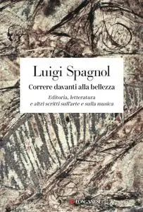 Luigi Spagnol - Correre davanti alla bellezza