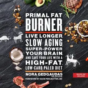 «Primal Fat Burner: Live Longer, Slow Aging, Super-Power Your Brain, and Save Your Life with a High-Fat, Low-Carb Paleo»