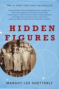 Hidden Figures: The American Dream and the Untold Story of the Black Women Mathematicians Who Helped Win the Space Race