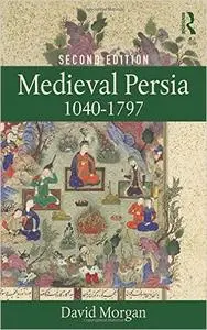 Medieval Persia 1040-1797, 2nd Edition (Repost)