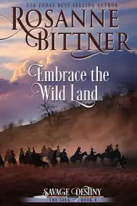 «Embrace the Wild Land» by Rosanne Bittner