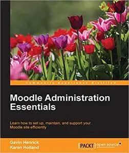 Moodle Administration Essentials: Learn how to set up, maintain, and support your Moodle site efficiently (Repost)