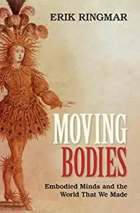 Moving Bodies: Embodied Minds and the World That We Made