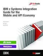 IBM z Systems Integration Guide for the Mobile and API Economy