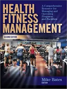 Health Fitness Management: A Comprehensive Resource for Managing and Operating Programs and Facilities, 2nd Edition