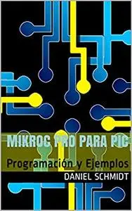 Mikroc Pro para PIC: Programación y Ejemplos (Spanish Edition)