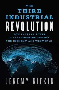 The Third Industrial Revolution: How Lateral Power Is Transforming Energy, the Economy, and the World (repost)