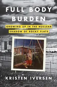 Full Body Burden: Growing Up in the Nuclear Shadow of Rocky Flats (Repost)