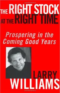 Larry R. Williams - The Right Stock at the Right Time: Prospering in the Coming Good Years [Repost]
