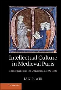 Intellectual Culture in Medieval Paris: Theologians and the University, c.1100-1330