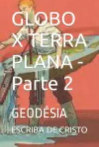 «Globo X Terra Plana – Parte 2» by Escriba De Cristo