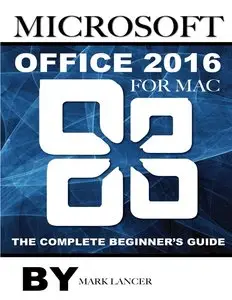 Microsoft Office 2016 for Mac: The Complete Beginner's Guide