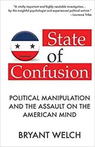 State of Confusion: Political Manipulation and the Assault on the American Mind (Revised)