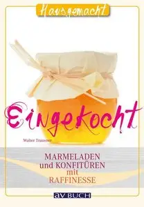 Eingekocht: Marmeladen und Konfitüren mit Raffinesse