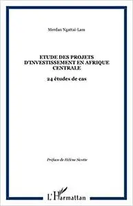 Etude des projets d'investissement en Afrique centrale: 24 études de cas (French Edition)