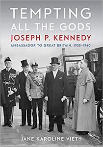 Tempting All the Gods: Joseph P. Kennedy, Ambassador to Great Britain, 1938–1940
