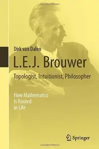 L.E.J. Brouwer - Topologist, Intuitionist, Philosopher: How Mathematics Is Rooted in Life