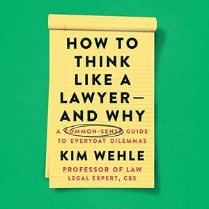 How to Think Like a Lawyer - and Why: A Common-Sense Guide to Everyday Dilemmas