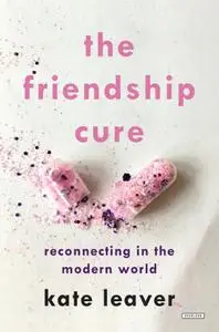 The Friendship Cure: Reconnecting in the Modern World