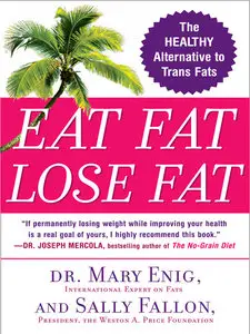 Mary Enig, Sally Fallon - Eat Fat, Lose Fat: The Healthy Alternative to Trans Fats [Repost]