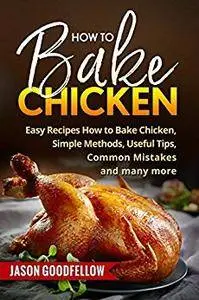 How to Bake Chicken by Jason Goodfellow