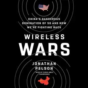 Wireless Wars: China’s Dangerous Domination of 5G and How We’re Fighting Back [Audiobook]