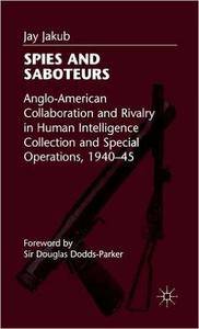 Spies and Saboteurs: Anglo-American Collaboration and Rivalry in Human Intelligence Collection and Special Operations