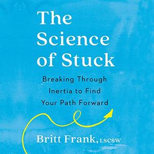 The Science of Stuck: Breaking Through Inertia to Find Your Path Forward [Audiobook]