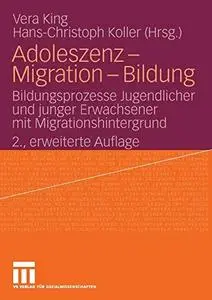 Adoleszenz — Migration — Bildung: Bildungsprozesse Jugendlicher und junger Erwachsener mit Migrationshintergrund