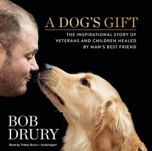 A Dog's Gift: The Inspirational Story of Veterans and Children Healed by Man's Best Friend [Audiobook]