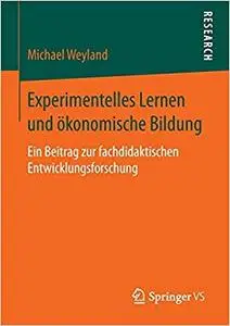 Experimentelles Lernen und ökonomische Bildung: Ein Beitrag zur fachdidaktischen Entwicklungsforschung